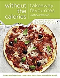 Takeaway Favourites Without the Calories : Low-Calorie Recipes, Cheats and Ideas from Around the World (Paperback)