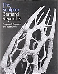 The Sculptor Bernard Reynolds (Hardcover)