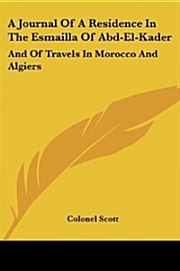 A Journal Of A Residence In The Esmailla Of Abd-El-Kader: And Of Travels In Morocco And Algiers (Paperback)