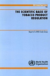 The Scientific Basis of Tobacco Product Regulation: Report of a Who Study Group (Paperback)