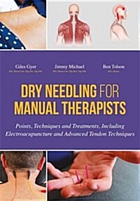 Dry Needling for Manual Therapists : Points, Techniques and Treatments, Including Electroacupuncture and Advanced Tendon Techniques (Hardcover)