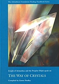 Way of Crystals : Joseph of Arimathea & the Prophet Elijah Speak (Paperback)