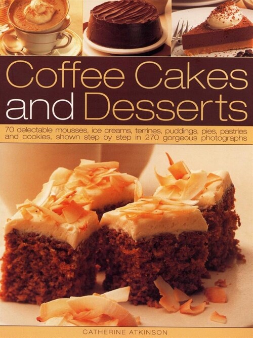 Coffee Cakes & Desserts: 70 Delectable Mousses, Ice Creams, Gateaux, Puddings, Pies, Pastries and Cookies, Shown Step by Step in 300 Gorgeous P (Paperback)