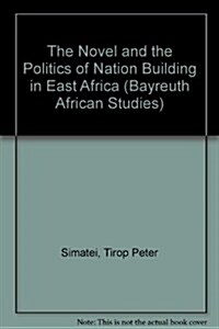 The Novel and the Politics of Nation Building in East Africa (Paperback)