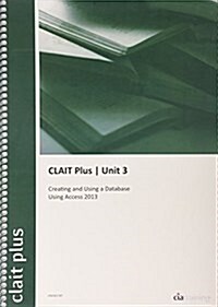 CLAIT Plus 2006 Unit 3 Creating and Using a Database Using Access 2013 (Spiral Bound)