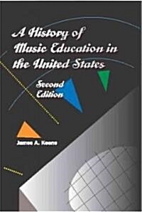 A History of Music Education in the United States (Paperback, 2nd)