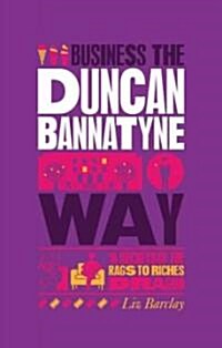 The Unauthorized Guide to Doing Business the Duncan Bannatyne Way : 10 Secrets of the Rags to Riches Dragon (Paperback)