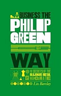 The Unauthorized Guide to Doing Business the Philip Green Way : 10 Secrets of the Billionaire Retail Magnate (Paperback)