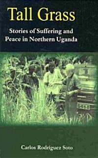 Tall Grass. Stories of Suffering and Peace in Northern Uganda (Paperback)