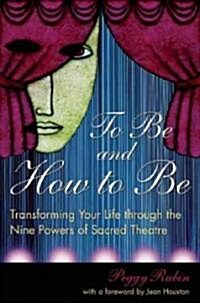 To Be and How to Be: Transforming Your Life Through Sacred Theatre (Paperback)