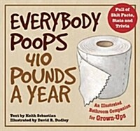 Everybody Poops 410 Pounds a Year: An Illustrated Bathroom Companion for Grown-Ups (Paperback)