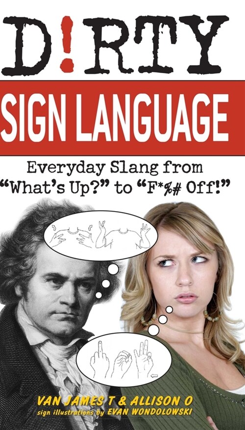 Dirty Sign Language: Everyday Slang from Whats Up? to F*%# Off! (Paperback)