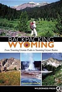 Backpacking Wyoming: From Towering Granite Peaks to Steaming Geyser Basins (Paperback)