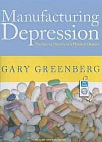 Manufacturing Depression: The Secret History of a Modern Disease (MP3 CD)