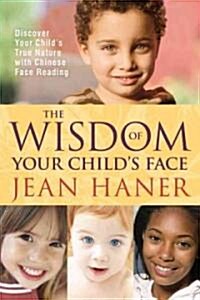 The Wisdom of Your Childs Face: Discover Your Childs True Nature with Chinese Face Reading (Paperback)