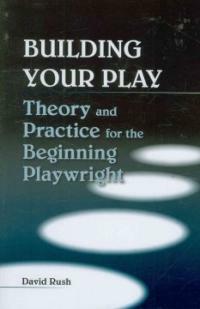 Building Your Play: Theory and Practice for the Beginning Playwright (Paperback) - Theory and Practice for the Beginning Playwright
