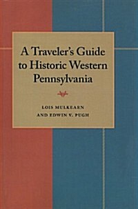 A Travelers Guide to Historic Western Pennsylvania (Paperback)