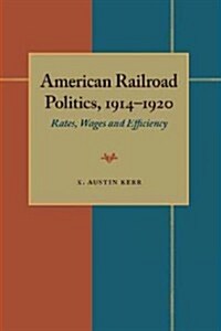 American Railroad Politics, 1914-1920: Rates, Wages and Efficiency (Paperback)