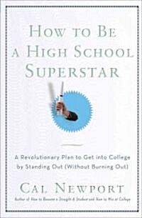 How to Be a High School Superstar: A Revolutionary Plan to Get Into College by Standing Out (Without Burning Out) (Paperback)