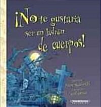No te gustaria ser un ladron de cuerpos/ You Would not Want to Be a Body Snatcher (Hardcover)