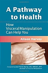 A Pathway to Health: How Visceral Manipulation Can Help You (Paperback)