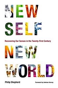 New Self, New World: Recovering Our Senses in the Twenty-First Century (Paperback)