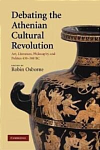 Debating the Athenian Cultural Revolution : Art, Literature, Philosophy, and Politics 430–380 BC (Paperback)