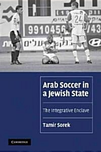 Arab Soccer in a Jewish State : The Integrative Enclave (Paperback)