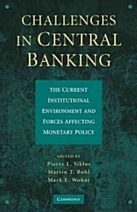 Challenges in Central Banking : The Current Institutional Environment and Forces Affecting Monetary Policy (Hardcover)