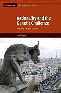 Rationality and the Genetic Challenge : Making People Better? (Hardcover)