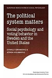 The Political System Matters : Social Psychology and Voting Behavior in Sweden and the United States (Paperback)
