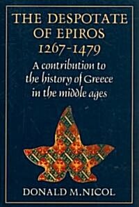 The Despotate of Epiros 1267–1479 : A Contribution to the History of Greece in the Middle Ages (Paperback)