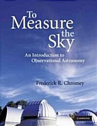 To Measure the Sky : An Introduction to Observational Astronomy (Paperback)