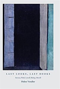 Last Looks, Last Books: Stevens, Plath, Lowell, Bishop, Merrill (Hardcover)