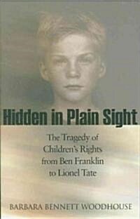 Hidden in Plain Sight: The Tragedy of Childrens Rights from Ben Franklin to Lionel Tate (Paperback)