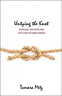 Untying the Knot: Marriage, the State, and the Case for Their Divorce (Hardcover)