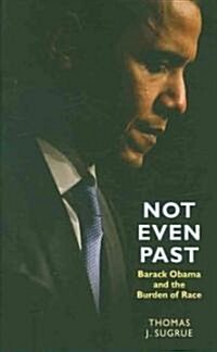 Not Even Past: Barack Obama and the Burden of Race (Hardcover)