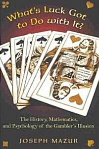 Whats Luck Got to Do with It?: The History, Mathematics, and Psychology Behind the Gamblers Illusion (Hardcover)