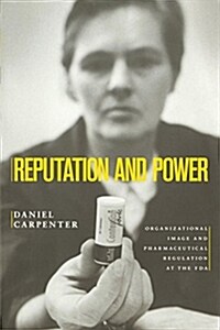 Reputation and Power: Organizational Image and Pharmaceutical Regulation at the FDA (Paperback)