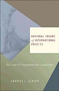Rational Theory of International Politics: The Logic of Competition and Cooperation (Paperback)