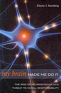 My Brain Made Me Do It: The Rise of Neuroscience and the Threat to Moral Responsibility (Paperback)