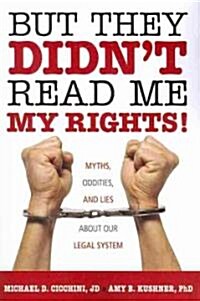 But They Didnt Read Me My Rights!: Myths, Oddities, and Lies about Our Legal System (Paperback)