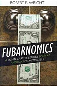 Fubarnomics: A Lighthearted, Serious Look at Americas Economic Ills (Hardcover)