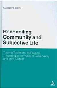 Reconciling Community and Subjective Life: Trauma Testimony as Political Theorizing in the Work of Jean Am?y and Imre Kert?z (Hardcover)