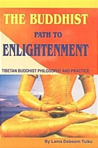 The Buddhist Path to Enlightenment : Tibetan Buddhist Philosophy and Practice (Paperback)