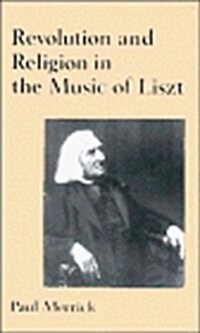 Revolution and Religion in the Music of Liszt (Hardcover)