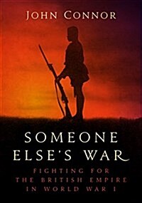Someone Else’s War : Fighting for the British Empire in World War I (Hardcover)