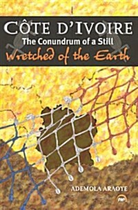 Cote dIvoire : The Conundrum of a Still Wretched of the Earth (Paperback)