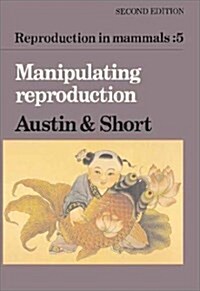 Reproduction in Mammals: Volume 5, Manipulating Reproduction (Hardcover)