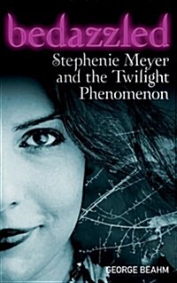 Bedazzled : Stephenie Meyer and the Twilight Phenomenon (Paperback)